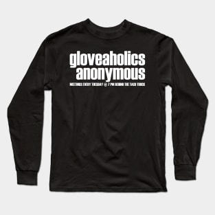 Gloveaholics Anonymous Meetings (white text) Long Sleeve T-Shirt